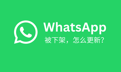 WhatsApp被下架不能更新了，怎么更新？